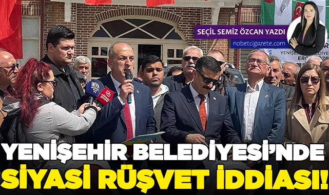 Yenişehir Belediyesi'nde siyasi rüşvet iddiası!